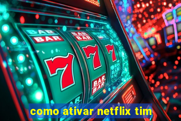 como ativar netflix tim